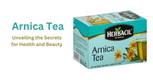 Arnica Tea - Unveiling the Secrets for Health and Beauty