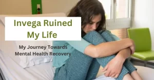 Invega Ruined My Life - My Journey Towards Mental Health Recovery