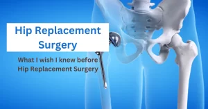 What I wish I knew before Hip Replacement Surgery